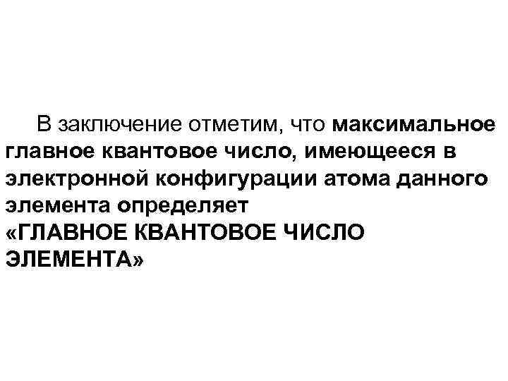В заключение отметим, что максимальное главное квантовое число, имеющееся в электронной конфигурации атома данного