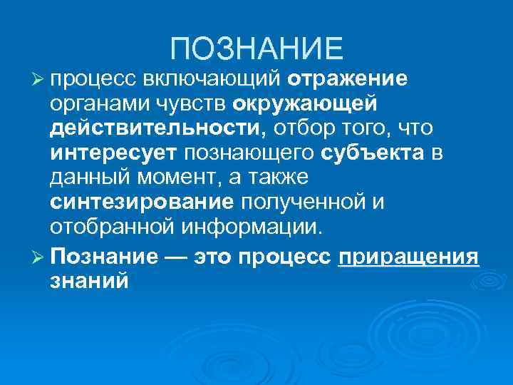 ПОЗНАНИЕ Ø процесс включающий отражение органами чувств окружающей действительности, отбор того, что интересует познающего