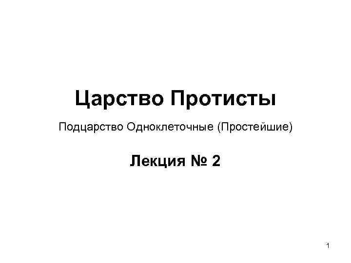 Царство Протисты Подцарство Одноклеточные (Простейшие) Лекция № 2 1 