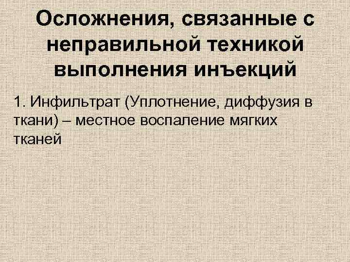 Осложнения, связанные с неправильной техникой выполнения инъекций 1. Инфильтрат (Уплотнение, диффузия в ткани) –