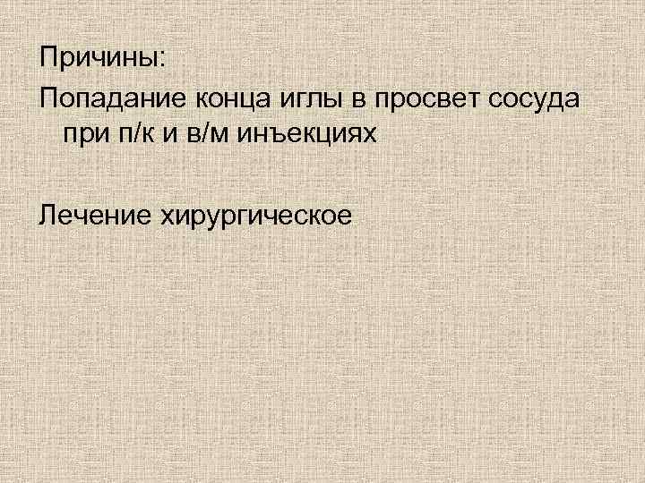 Причины: Попадание конца иглы в просвет сосуда при п/к и в/м инъекциях Лечение хирургическое