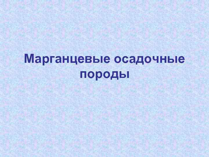 Марганцевые осадочные породы 