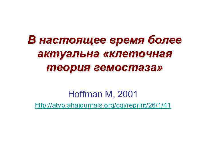 В настоящее время более актуальна «клеточная теория гемостаза» Hoffman M, 2001 http: //atvb. ahajournals.