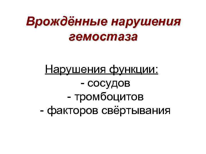 Врождённые нарушения гемостаза Нарушения функции: - сосудов - тромбоцитов - факторов свёртывания 