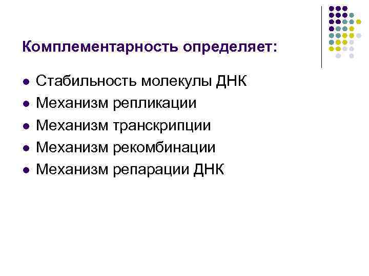 Комплементарность определяет: l l l Стабильность молекулы ДНК Механизм репликации Механизм транскрипции Механизм рекомбинации