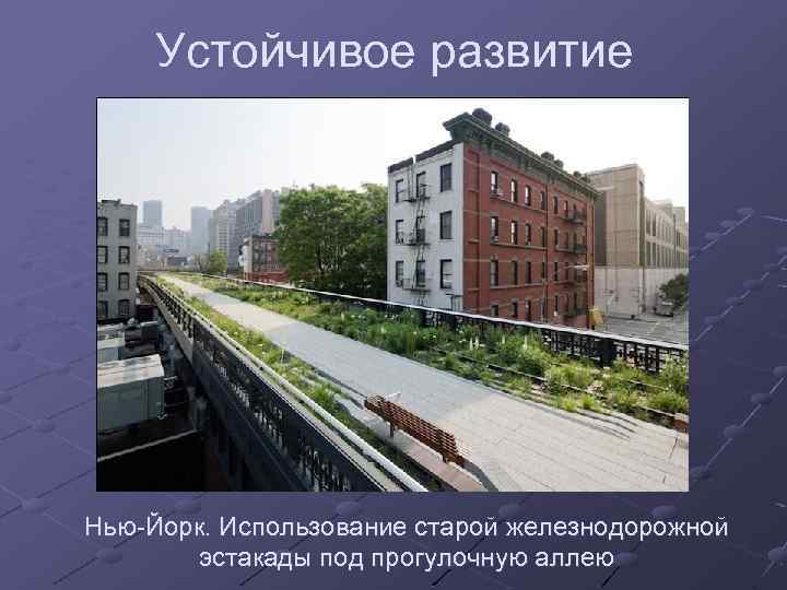 Устойчивое развитие Нью-Йорк. Использование старой железнодорожной эстакады под прогулочную аллею 