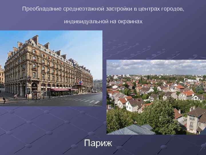 Преобладание среднеэтажной застройки в центрах городов, индивидуальной на окраинах Париж 