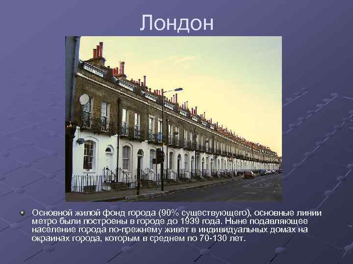 Лондон Основной жилой фонд города (90% существующего), основные линии метро были построены в городе