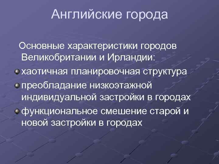 Английские города Основные характеристики городов Великобритании и Ирландии: хаотичная планировочная структура преобладание низкоэтажной индивидуальной