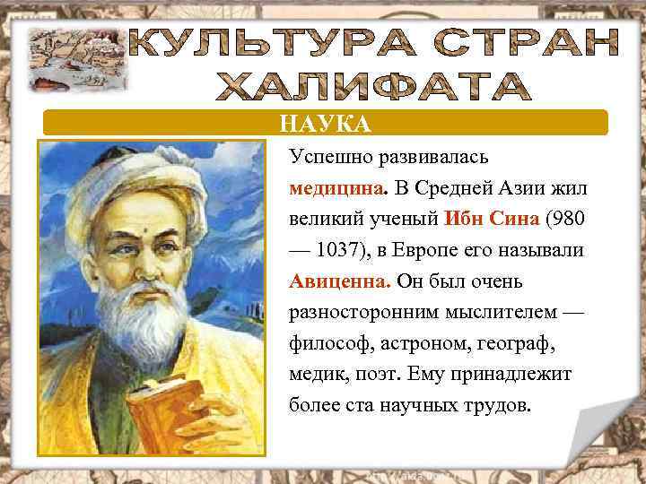 НАУКА Успешно развивалась медицина. В Средней Азии жил великий ученый Ибн Сина (980 —