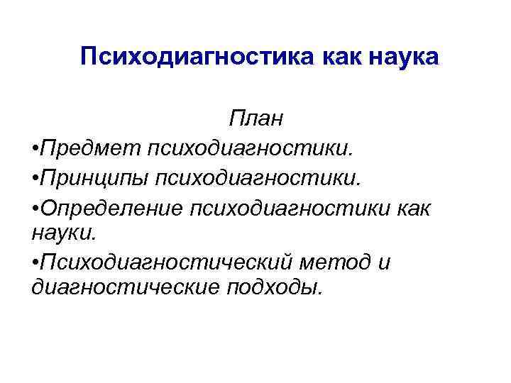 Психодиагностика как наука План • Предмет психодиагностики. • Принципы психодиагностики. • Определение психодиагностики как
