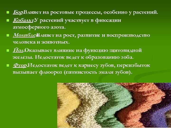 n n n Бор. Влияет на ростовые процессы, особенно у растений. Кобальт. У растений