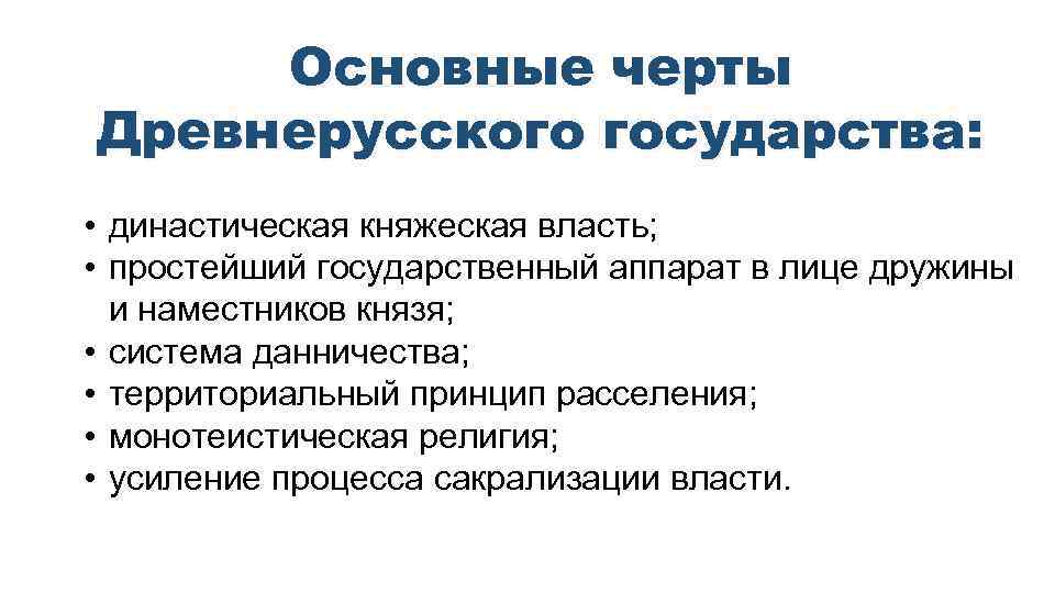 Основные черты Древнерусского государства: • династическая княжеская власть; • простейший государственный аппарат в лице