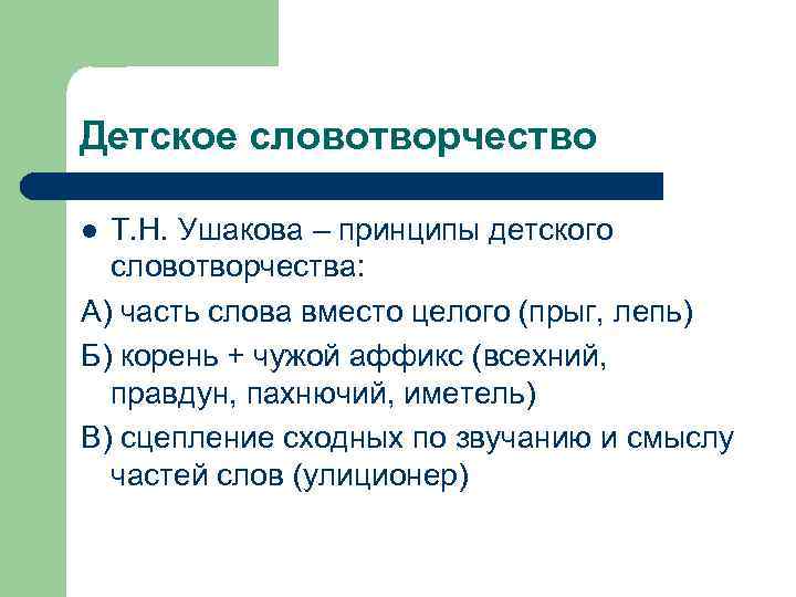 Детское словотворчество Т. Н. Ушакова – принципы детского словотворчества: А) часть слова вместо целого