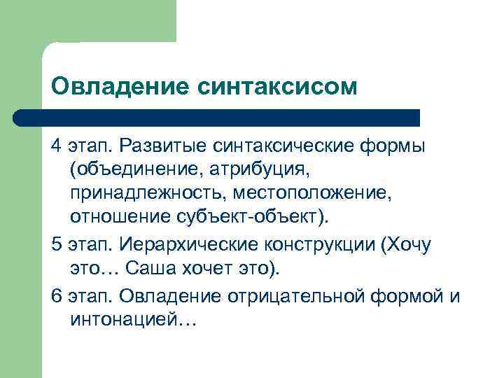 Овладение синтаксисом 4 этап. Развитые синтаксические формы (объединение, атрибуция, принадлежность, местоположение, отношение субъект-объект). 5