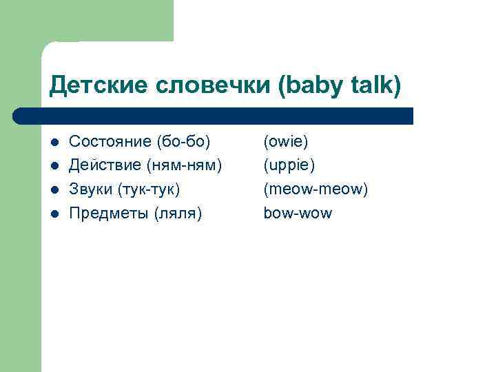 Детские словечки (baby talk) l l Состояние (бо-бо) Действие (ням-ням) Звуки (тук-тук) Предметы (ляля)