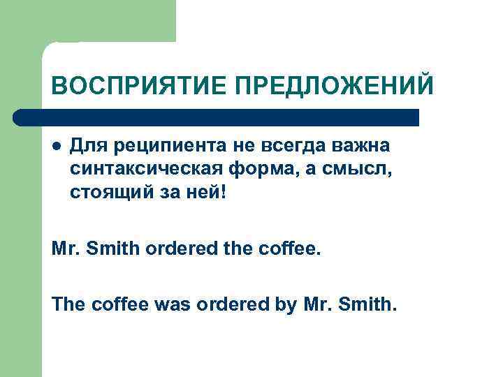 ВОСПРИЯТИЕ ПРЕДЛОЖЕНИЙ l Для реципиента не всегда важна синтаксическая форма, а смысл, стоящий за