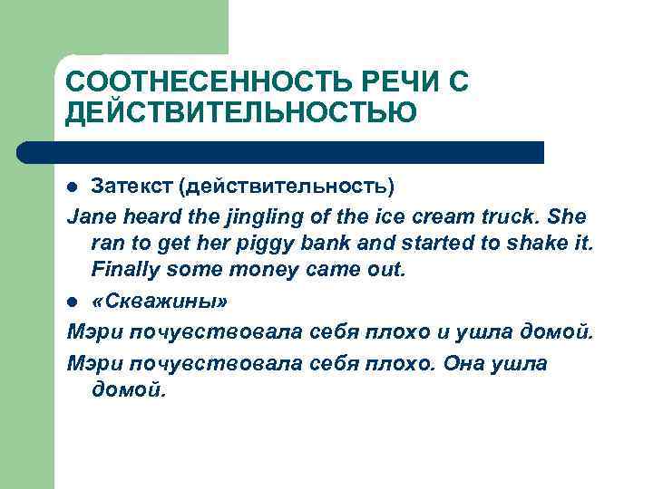 СООТНЕСЕННОСТЬ РЕЧИ С ДЕЙСТВИТЕЛЬНОСТЬЮ Затекст (действительность) Jane heard the jingling of the ice cream