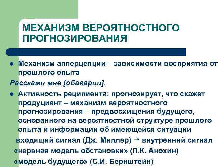 МЕХАНИЗМ ВЕРОЯТНОСТНОГО ПРОГНОЗИРОВАНИЯ Механизм апперцепции – зависимости восприятия от прошлого опыта Расскажи мне [обаварии].