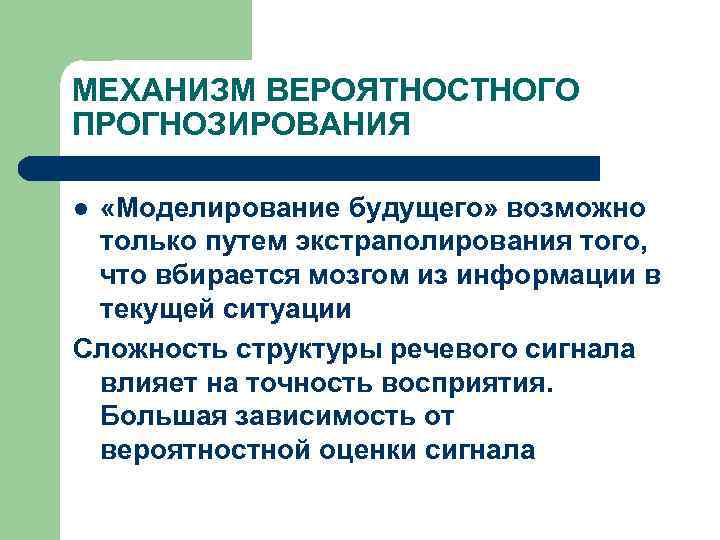 МЕХАНИЗМ ВЕРОЯТНОСТНОГО ПРОГНОЗИРОВАНИЯ «Моделирование будущего» возможно только путем экстраполирования того, что вбирается мозгом из