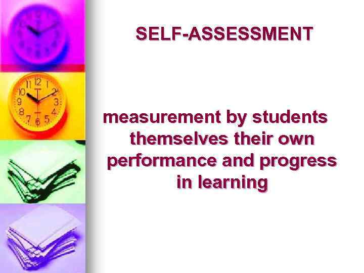 SELF-ASSESSMENT measurement by students themselves their own performance and progress in learning 