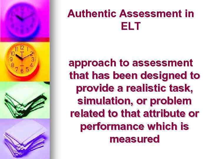 Authentic Assessment in ELT approach to assessment that has been designed to provide a