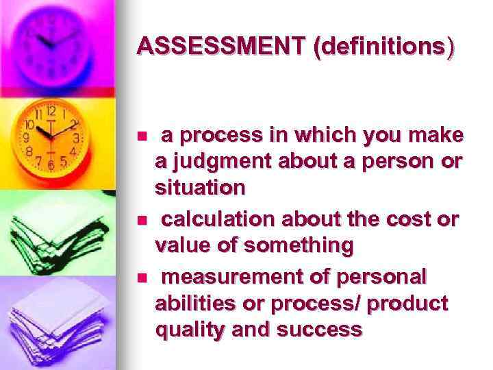 ASSESSMENT (definitions) a process in which you make a judgment about a person or