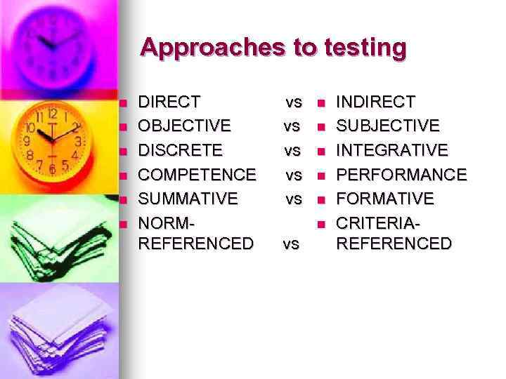 Approaches to testing n n n DIRECT OBJECTIVE DISCRETE COMPETENCE SUMMATIVE NORMREFERENCED vs vs