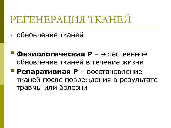 РЕГЕНЕРАЦИЯ ТКАНЕЙ - обновление тканей § Физиологическая Р – естественное обновление тканей в течение