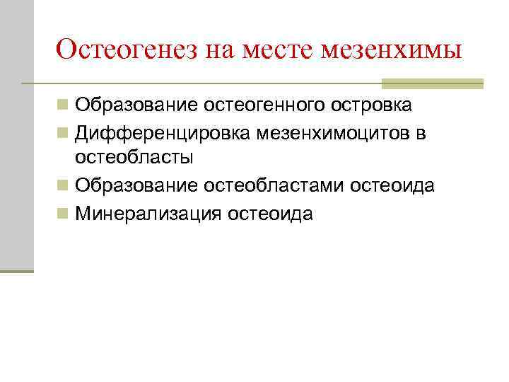 Остеогенез на месте мезенхимы n Образование остеогенного островка n Дифференцировка мезенхимоцитов в остеобласты n