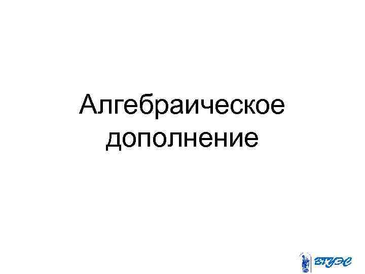 Алгебраическое дополнение 