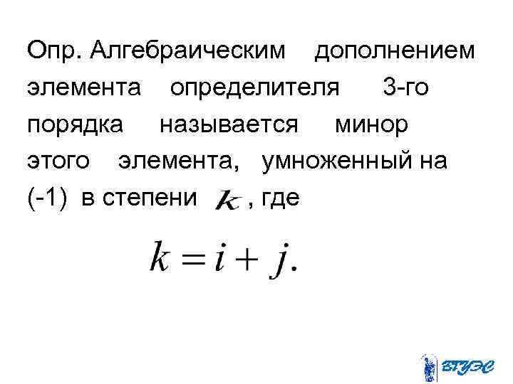 Опр. Алгебраическим дополнением элемента определителя 3 -го порядка называется минор этого элемента, умноженный на