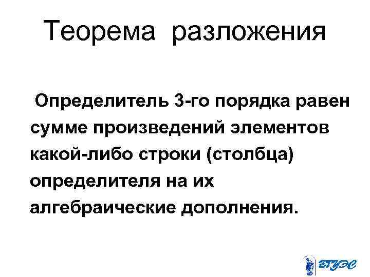 Теорема разложения Определитель 3 -го порядка равен сумме произведений элементов какой-либо строки (столбца) определителя