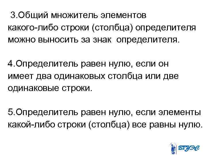 3. Общий множитель элементов какого-либо строки (столбца) определителя можно выносить за знак определителя. 4.