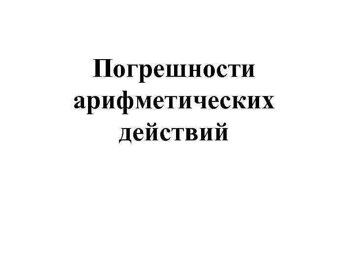 Погрешности арифметических действий 