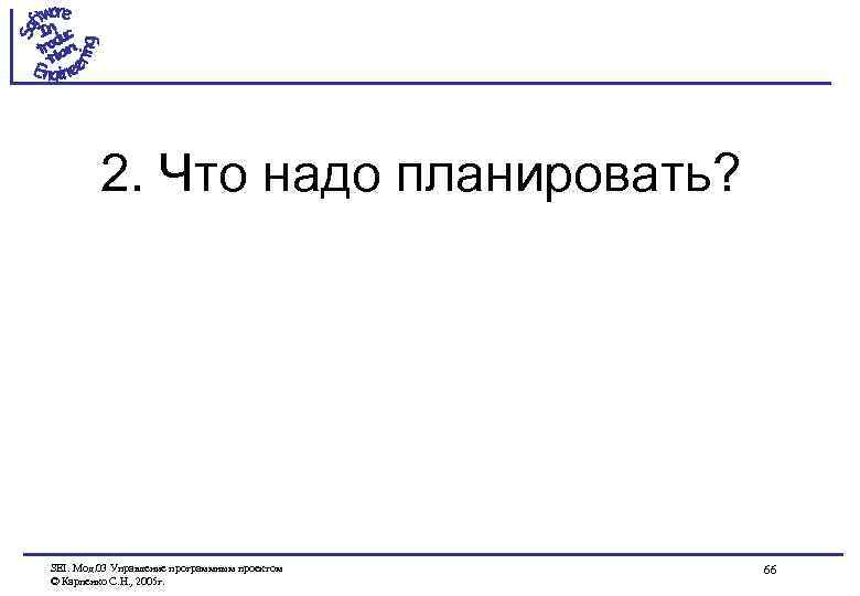 2. Что надо планировать? SEI. Мод. 03 Управление программным проектом © Карпенко С. Н.