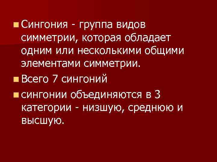 n Сингония - группа видов симметрии, которая обладает одним или несколькими общими элементами симметрии.