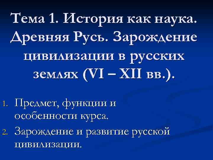 Тема 1. История как наука. Древняя Русь. Зарождение цивилизации в русских землях (VI –