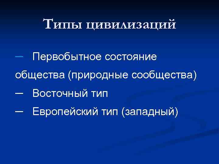 Типы цивилизаций ─ Первобытное состояние общества (природные сообщества) ─ Восточный тип ─ Европейский тип