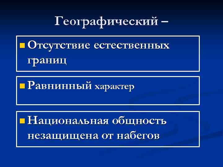 Географический – n Отсутствие естественных границ n Равнинный характер n Национальная общность незащищена от