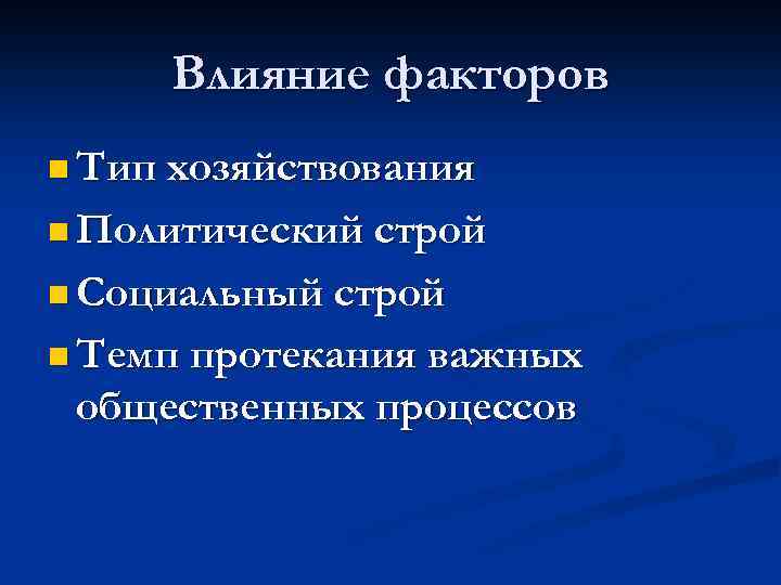 Влияние факторов n Тип хозяйствования n Политический строй n Социальный строй n Темп протекания