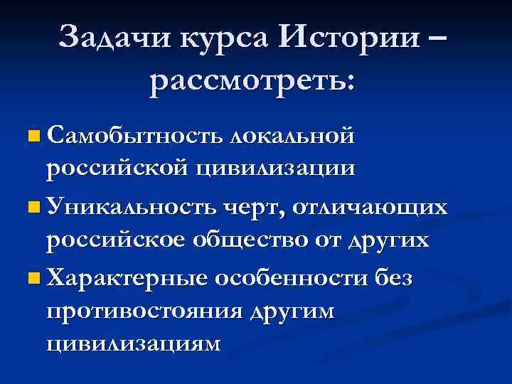 Задачи курса Истории – рассмотреть: n Самобытность локальной российской цивилизации n Уникальность черт, отличающих