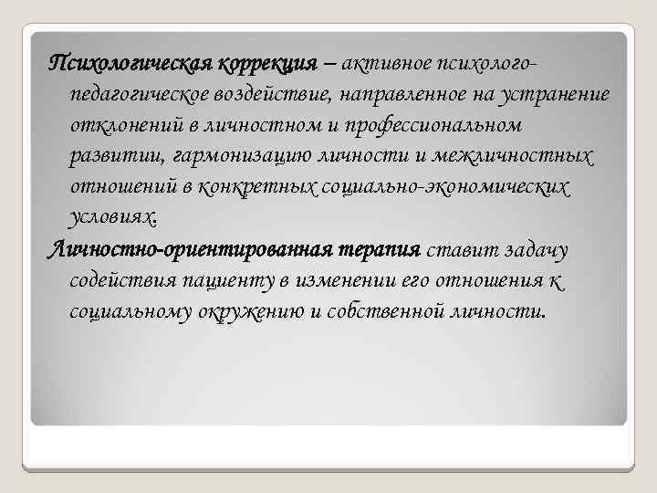 Психологическая коррекция – активное психологопедагогическое воздействие, направленное на устранение отклонений в личностном и профессиональном