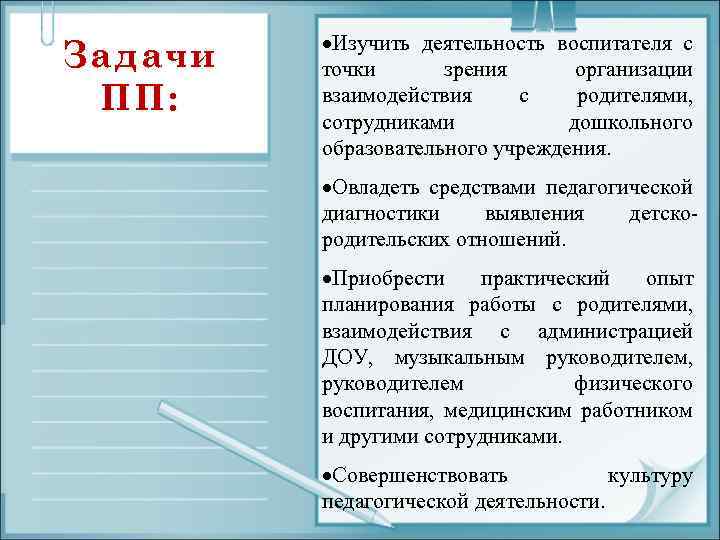 Задачи ПП: Изучить деятельность воспитателя с точки зрения организации взаимодействия с родителями, сотрудниками дошкольного