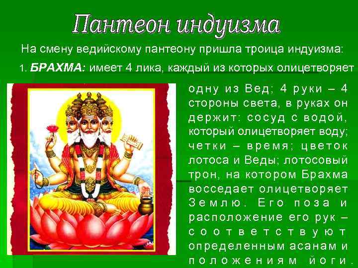 На смену ведийскому пантеону пришла троица индуизма: 1. БРАХМА: имеет 4 лика, каждый из