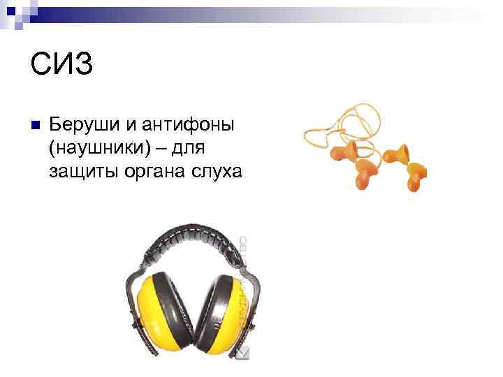 СИЗ n Беруши и антифоны (наушники) – для защиты органа слуха 