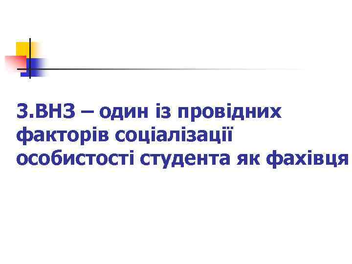 3. ВНЗ – один із провідних факторів соціалізації особистості студента як фахівця 