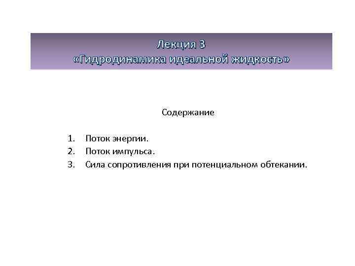 Лекция 3 «Гидродинамика идеальной жидкость» Содержание 1. Поток энергии. 2. Поток импульса. 3. Сила