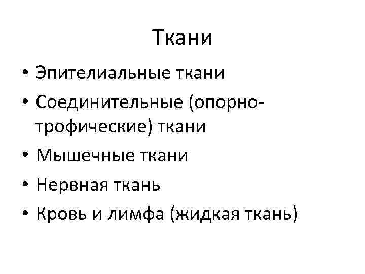 Ткани • Эпителиальные ткани • Соединительные (опорнотрофические) ткани • Мышечные ткани • Нервная ткань