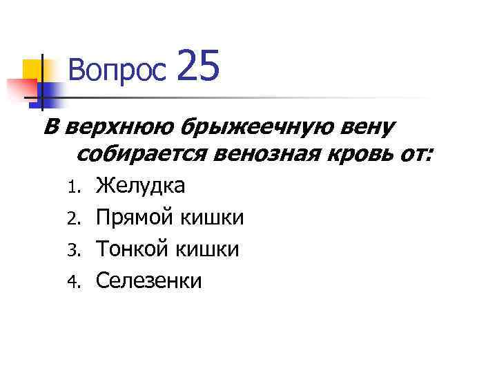 Вопрос 25 В верхнюю брыжеечную вену собирается венозная кровь от: Желудка 2. Прямой кишки